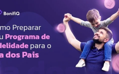 Como preparar seu Programa de Fidelidade para o Dia dos Pais