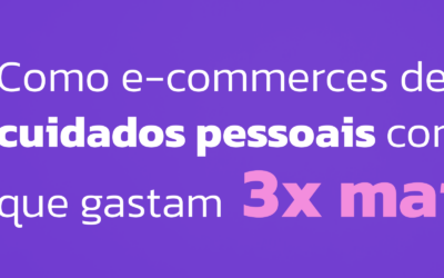 Como e-commerces de beleza e cuidados pessoais conquistam clientes que gastam 3x mais