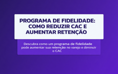 Programa de fidelidade: como reduzir CAC e aumentar retenção