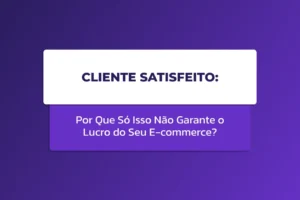 Capa de artigo com fundo roxo. Em destaque, um bloco branco com o texto "CLIENTE SATISFEITO:" e, logo abaixo, um bloco roxo claro com a frase "Por Que Só Isso Não Garante o Lucro do Seu E-commerce?"
