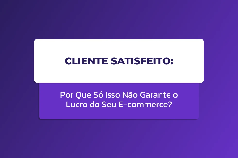 Capa de artigo com fundo roxo. Em destaque, um bloco branco com o texto "CLIENTE SATISFEITO:" e, logo abaixo, um bloco roxo claro com a frase "Por Que Só Isso Não Garante o Lucro do Seu E-commerce?"