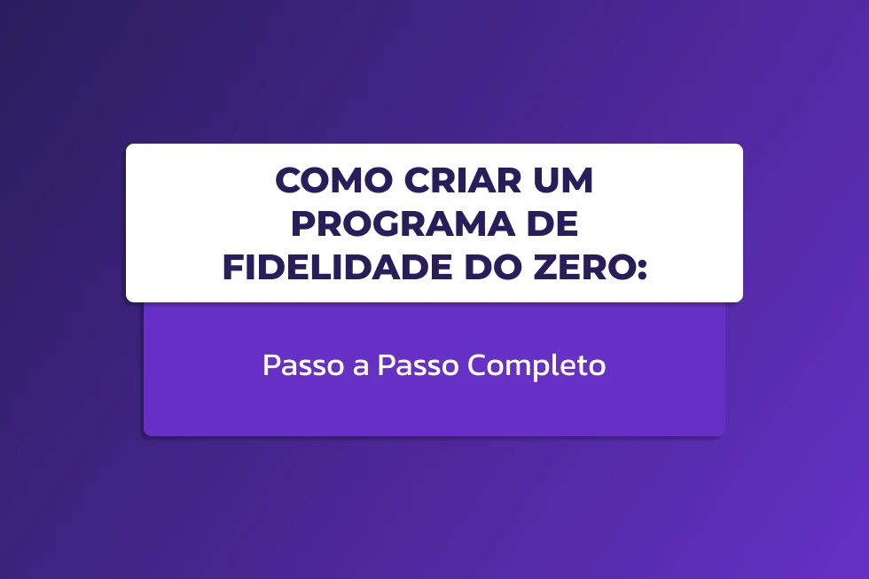 Capa de artigo com fundo roxo gradiente e um bloco de texto centralizado que diz: Como Criar um Programa de Fidelidade do Zero: Passo a Passo Completo.