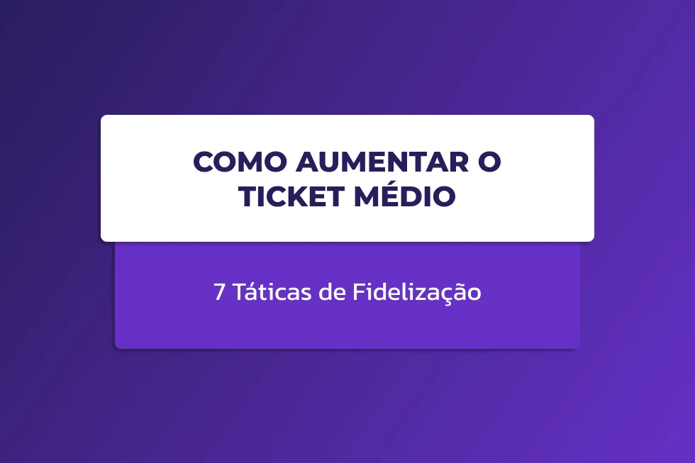 Imagem com fundo roxo e um card branco com o texto “COMO AUMENTAR O TICKET MÉDIO” e a frase “7 Táticas de Fidelização” abaixo.