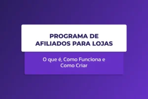 Imagem com fundo roxo e um card branco exibindo o texto “PROGRAMA DE AFILIADOS PARA LOJAS” e, abaixo, “O que é, Como Funciona e Como Criar”.