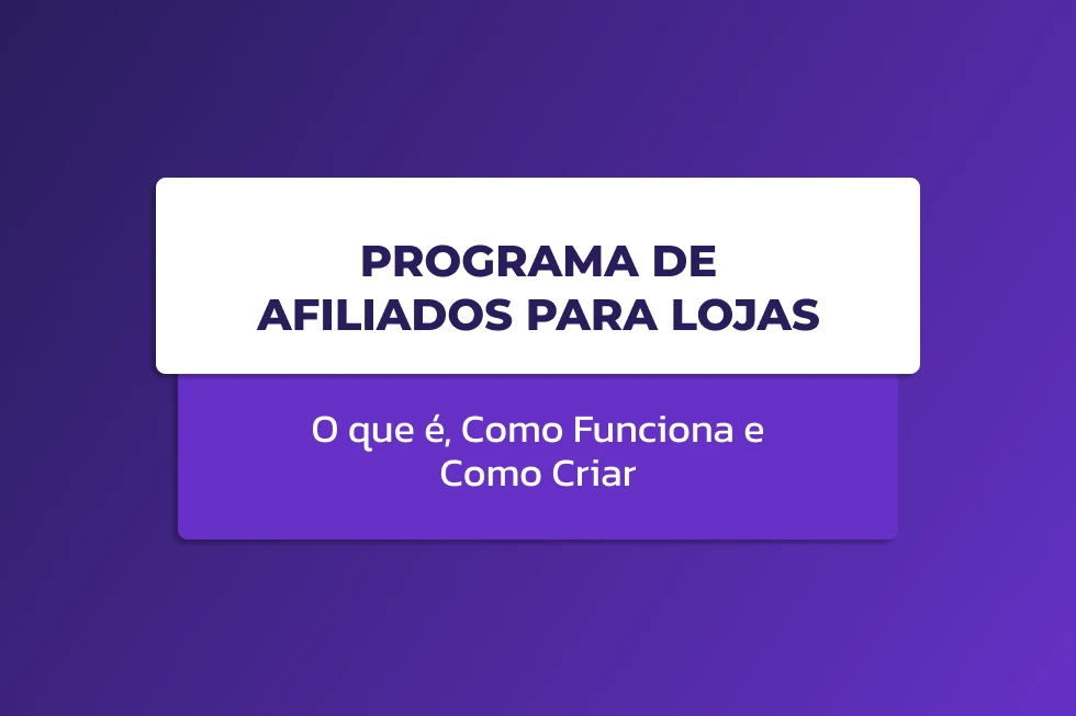 Imagem com fundo roxo e um card branco exibindo o texto “PROGRAMA DE AFILIADOS PARA LOJAS” e, abaixo, “O que é, Como Funciona e Como Criar”.